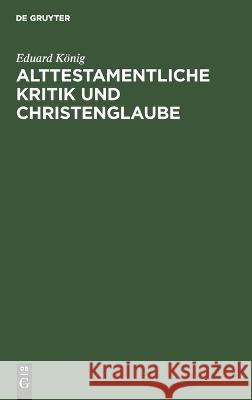 Alttestamentliche Kritik Und Christenglaube: Ein Wort Zum Frieden Eduard König 9783112671818