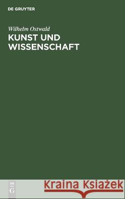 Kunst Und Wissenschaft: Vortrag Gehalten Zu Wien Am 27. November 1904 Wilhelm Ostwald 9783112673799