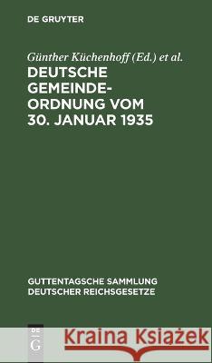 Deutsche Gemeindeordnung Vom 30. Januar 1935: Nebst Amtlicher Begründung Günther Küchenhoff, Robert Berger, No Contributor 9783112675274