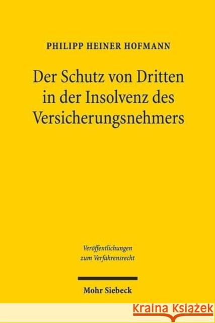 Der Schutz Von Dritten in Der Insolvenz Des Versicherungsnehmers: Versuch Einer Systembildung Hofmann, Philipp Heiner 9783161555701