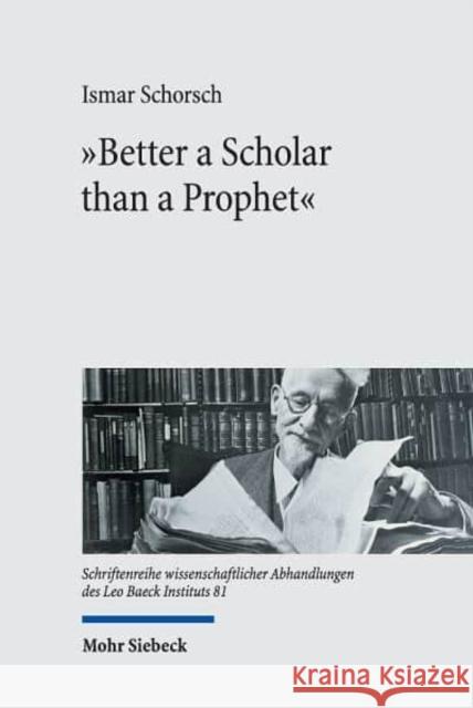 Better a Scholar Than a Prophet: Studies on the Creation of Jewish Studies Ismar Schorsch 9783161592973 Mohr Siebeck