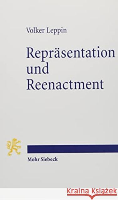 Reprasentation Und Reenactment: Spatmittelalterliche Frommigkeit Verstehen Volker Leppin 9783161600777