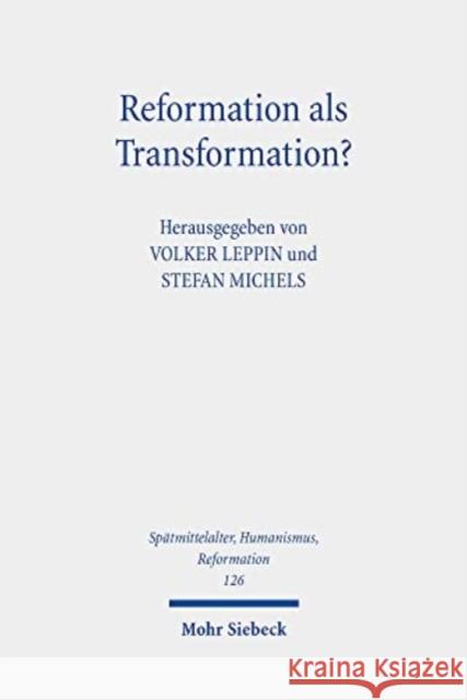 Reformation ALS Transformation?: Interdisziplinare Zugange Zum Transformationsparadigma ALS Historiographischer Beschreibungskategorie Volker Leppin Stefan Michels 9783161612763