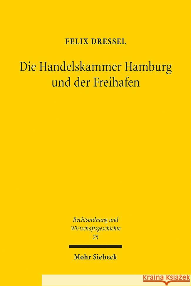 Die Handelskammer Hamburg Und Der Freihafen: Hamburgs Stellung Im Norddeutschen Bund Aus Rechtshistorischer Sicht Felix Dressel 9783161624346 Mohr Siebeck