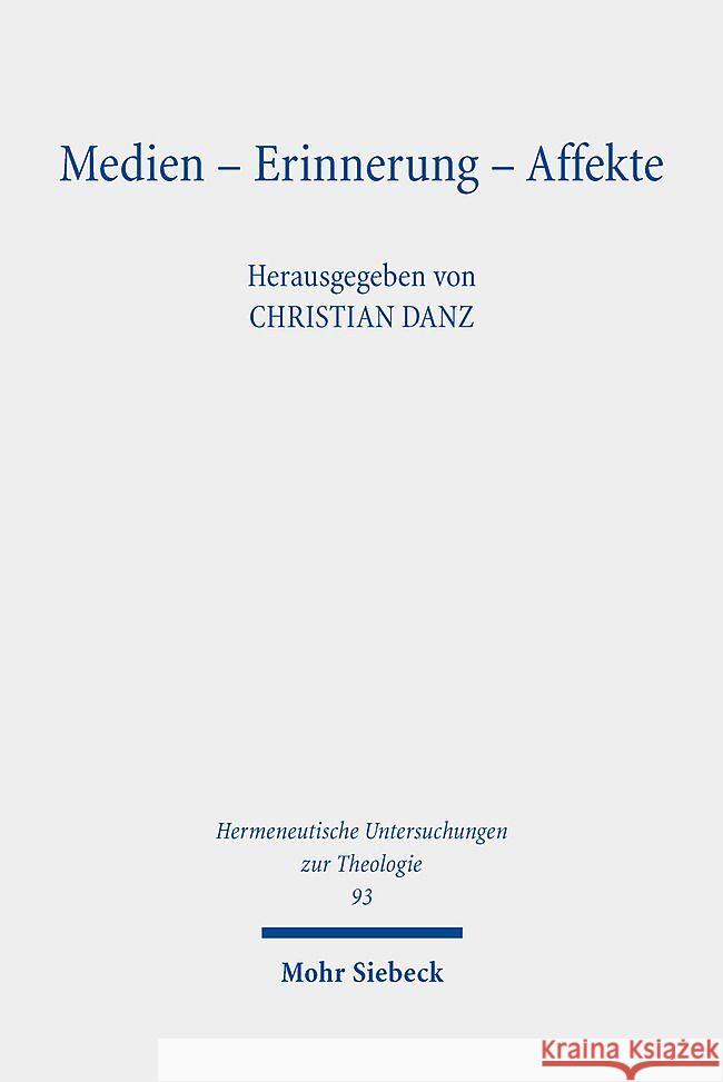 Medien - Erinnerung - Affekte: Dimensionen Einer Theologie Der Kultur Christian Danz 9783161633683
