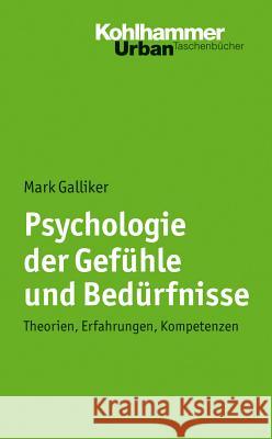 Psychologie Der Gefuhle Und Bedurfnisse: Theorien, Erfahrungen, Kompetenzen Galliker, Mark 9783170208742 Kohlhammer
