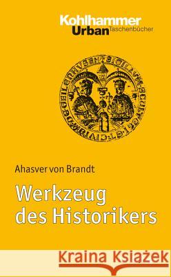 Werkzeug Des Historikers: Eine Einfuhrung in Die Historischen Hilfswissenschaften.Mit Literaturnachtragen Von Franz Fuchs Von Brandt, Ahasver 9783170222458