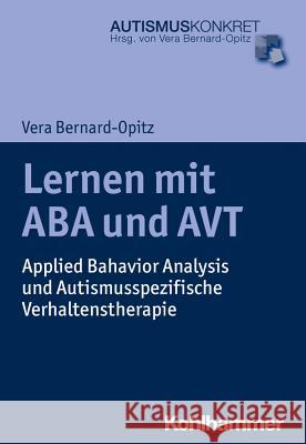 Lernen Mit ABA Und Avt: Applied Behavior Analysis Und Autismusspezifische Verhaltenstherapie Bernard-Opitz, Vera 9783170316751