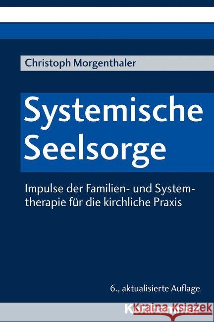 Systemische Seelsorge: Impulse Der Familien- Und Systemtherapie Fur Die Kirchliche Praxis Morgenthaler, Christoph 9783170361683