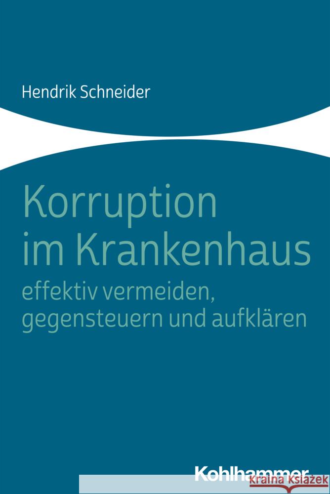 Korruption Im Krankenhaus - Effektiv Vermeiden, Gegensteuern Und Aufklaren Hendrik Schneider 9783170408623 Kohlhammer