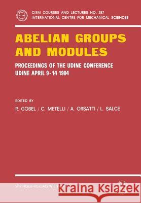 Abelian Groups and Modules: Proceedings of the Udine Conference, Udine, April 9-14, 1984. Dedicated to Laszlo Fuchs on His 60th Birthday Göbel, R. 9783211818473 Springer