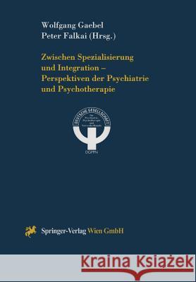 Zwischen Spezialisierung Und Integration -- Perspektiven Der Psychiatrie Und Psychotherapie Gaebel, Wolfgang 9783211831021 Springer