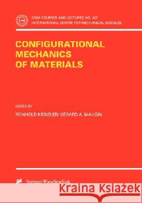 Configurational Mechanics of Materials Reinhold Kienzler Gerard A. Maugin R. Kienzler 9783211833384 Springer