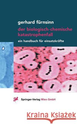 Der Biologisch-Chemische Katastrophenfall: Ein Handbuch Für Einsatzkräfte Fürnsinn, Gerhard 9783211836590 Springer