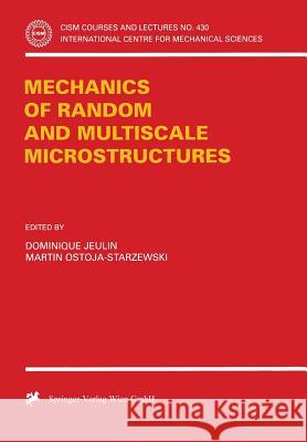 Mechanics of Random and Multiscale Microstructures D. Jeulin M. Ostoja-Starzewski Dominique Jeulin 9783211836842 Springer