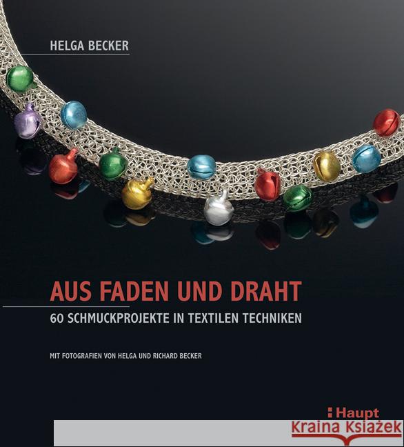 Aus Faden und Draht : 60 Schmuckprojekte in textilen Techniken Becker, Helga 9783258600581