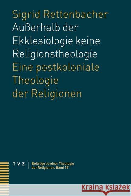 Ausserhalb Der Ekklesiologie Keine Religionstheologie: Eine Postkoloniale Theologie Der Religionen Rettenbacher, Sigrid 9783290182083