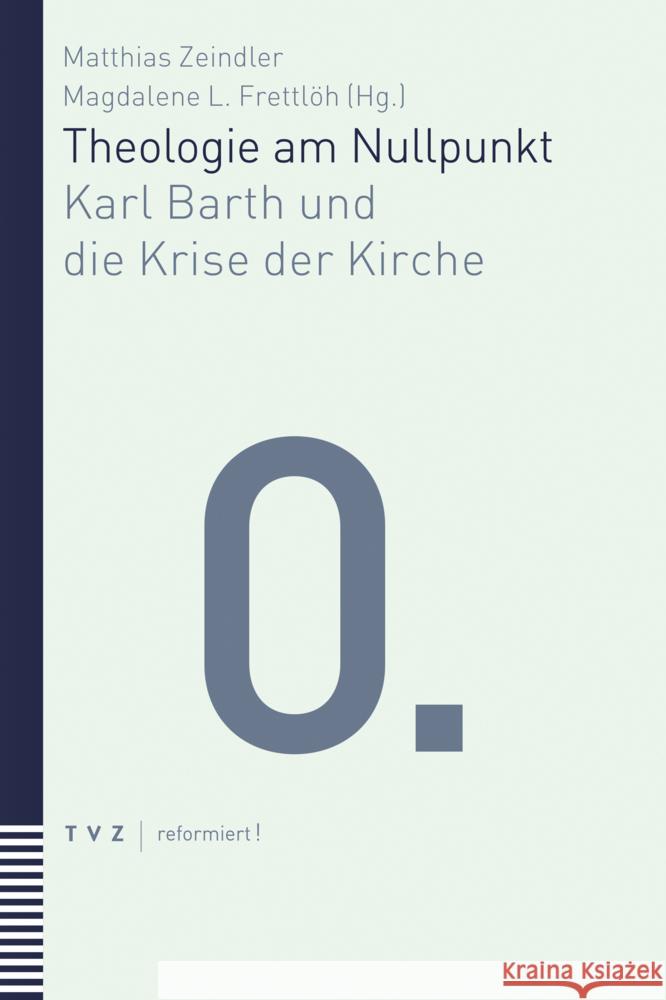Theologie Am Nullpunkt: Karl Barth Und Die Krise Der Kirche Magdalene L. Frettloh Matthias Zeindler 9783290185008 Theologischer Verlag