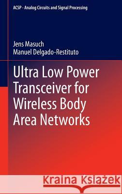 Ultra Low Power Transceiver for Wireless Body Area Networks Jens Masuch Manuel Delgado-Restituto 9783319000978