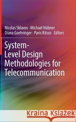 System-Level Design Methodologies for Telecommunication Nicolas Sklavos Michael Hubner Diana Goehringer 9783319006628