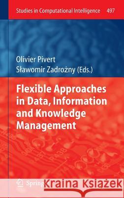 Flexible Approaches in Data, Information and Knowledge Management Olivier Pivert S. Awomir Zadr 9783319009537 Springer