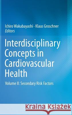 Interdisciplinary Concepts in Cardiovascular Health: Volume II: Secondary Risk Factors Wakabayashi, Ichiro 9783319010496