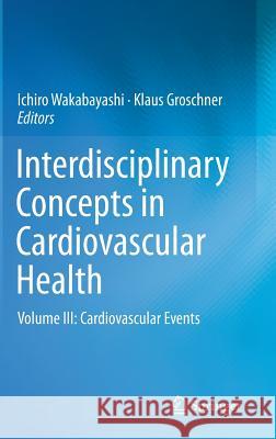 Interdisciplinary Concepts in Cardiovascular Health: Volume III: Cardiovascular Events Wakabayashi, Ichiro 9783319010731