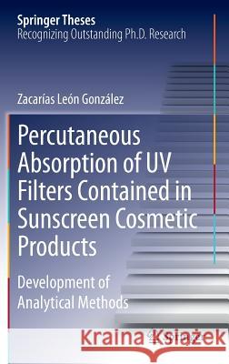 Percutaneous Absorption of UV Filters Contained in Sunscreen Cosmetic Products: Development of Analytical Methods González, Zacarías León 9783319011882 Springer International Publishing AG