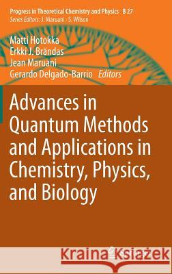 Advances in Quantum Methods and Applications in Chemistry, Physics, and Biology Matti Hotokka Erkki J. Brandas Jean Maruani 9783319015286
