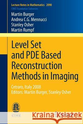 Level Set and Pde Based Reconstruction Methods in Imaging: Cetraro, Italy 2008, Editors: Martin Burger, Stanley Osher Burger, Martin 9783319017112 Springer