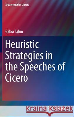 Heuristic Strategies in the Speeches of Cicero Gabor Tahin   9783319017983 Springer International Publishing AG