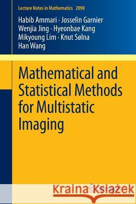 Mathematical and Statistical Methods for Multistatic Imaging Habib Ammari Josselin Garnier Wenjia Jing 9783319025841