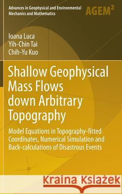 Shallow Geophysical Mass Flows Down Arbitrary Topography: Model Equations in Topography-Fitted Coordinates, Numerical Simulation and Back-Calculations Luca, Ioana 9783319026268