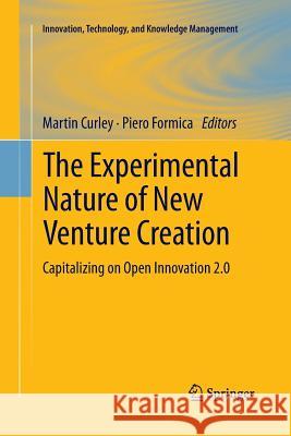 The Experimental Nature of New Venture Creation: Capitalizing on Open Innovation 2.0 Curley, Martin 9783319032788