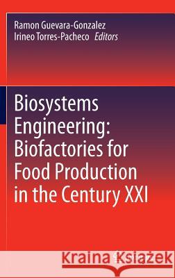 Biosystems Engineering: Biofactories for Food Production in the Century XXI Ramon Guevara-Gonzalez Irineo Torres-Pacheco 9783319038797