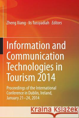 Information and Communication Technologies in Tourism 2014: Proceedings of the International Conference in Dublin, Ireland, January 21-24, 2014 Xiang, Zheng 9783319039725
