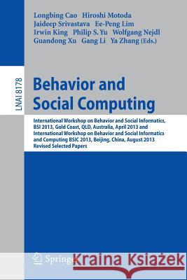 Behavior and Social Computing: International Workshop on Behavior and Social Informatics, BSI 2013, Gold Coast, Australia, April 14-17, and Internati Cao, Longbing 9783319040479