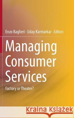 Managing Consumer Services: Factory or Theater? Baglieri, Enzo 9783319042886 Springer