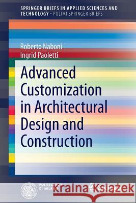 Advanced Customization in Architectural Design and Construction Roberto Naboni Ingrid Paoletti 9783319044224 Springer