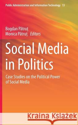 Social Media in Politics: Case Studies on the Political Power of Social Media Pătruţ, Bogdan 9783319046655 Springer