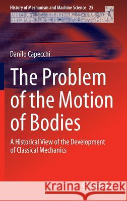 The Problem of the Motion of Bodies: A Historical View of the Development of Classical Mechanics Capecchi, Danilo 9783319048390