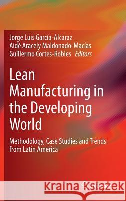 Lean Manufacturing in the Developing World: Methodology, Case Studies and Trends from Latin America García-Alcaraz, Jorge Luis 9783319049502