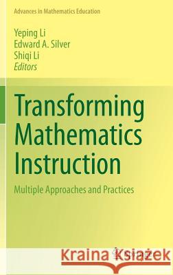 Transforming Mathematics Instruction: Multiple Approaches and Practices Li, Yeping 9783319049922