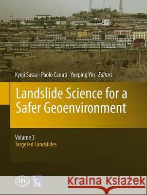 Landslide Science for a Safer Geoenvironment: Volume 3: Targeted Landslides Sassa, Kyoji 9783319049953