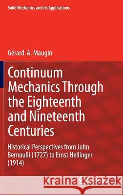 Continuum Mechanics Through the Eighteenth and Nineteenth Centuries: Historical Perspectives from John Bernoulli (1727) to Ernst Hellinger (1914) Maugin, Gérard a. 9783319053738