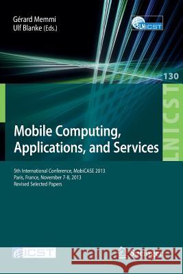 Mobile Computing, Applications, and Services: 5th International Conference, Mobicase 2013, Paris, France, November 7-8, 2013, Revised Selected Papers Memmi, Gerard 9783319054513 Springer International Publishing AG