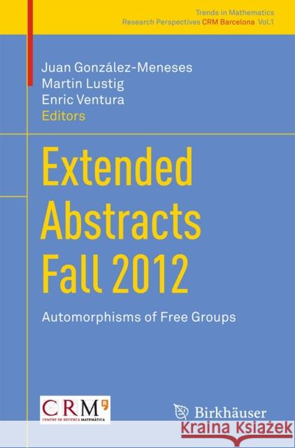 Extended Abstracts Fall 2012: Automorphisms of Free Groups González-Meneses, Juan 9783319054872