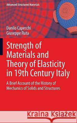 Strength of Materials and Theory of Elasticity in 19th Century Italy: A Brief Account of the History of Mechanics of Solids and Structures Capecchi, Danilo 9783319055237