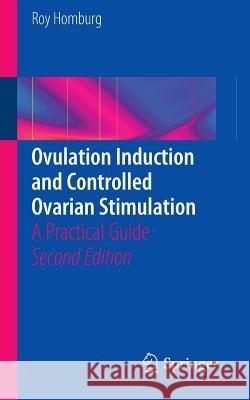Ovulation Induction and Controlled Ovarian Stimulation: A Practical Guide Homburg, Roy 9783319056111 Springer