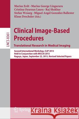 Clinical Image-Based Procedures. Translational Research in Medical Imaging: Second International Workshop, Clip 2013, Held in Conjunction with Miccai Erdt, Marius 9783319056654